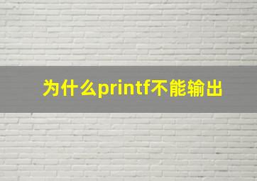 为什么printf不能输出