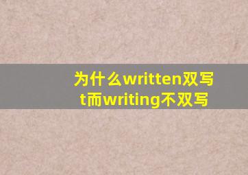 为什么written双写t而writing不双写