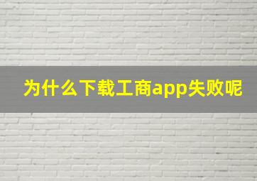 为什么下载工商app失败呢