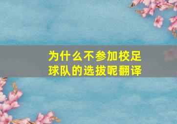 为什么不参加校足球队的选拔呢翻译