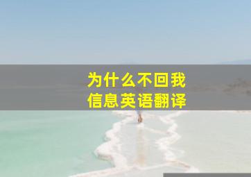 为什么不回我信息英语翻译