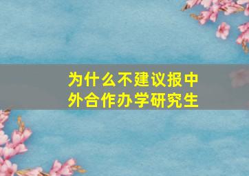 为什么不建议报中外合作办学研究生