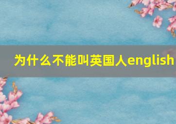 为什么不能叫英国人english