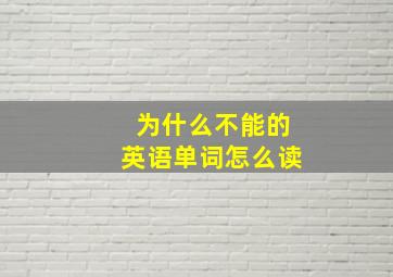 为什么不能的英语单词怎么读