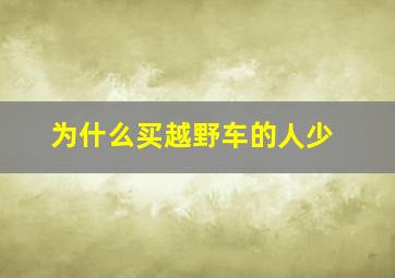 为什么买越野车的人少