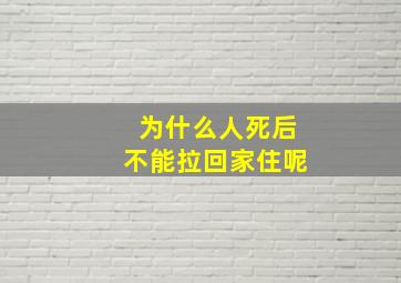 为什么人死后不能拉回家住呢