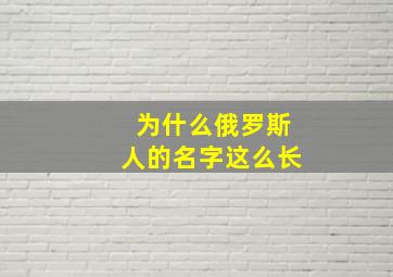 为什么俄罗斯人的名字这么长