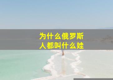 为什么俄罗斯人都叫什么娃