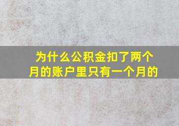 为什么公积金扣了两个月的账户里只有一个月的