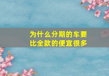 为什么分期的车要比全款的便宜很多