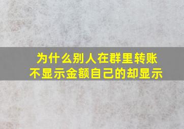 为什么别人在群里转账不显示金额自己的却显示