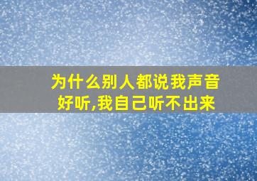 为什么别人都说我声音好听,我自己听不出来