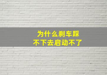 为什么刹车踩不下去启动不了