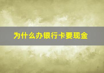 为什么办银行卡要现金