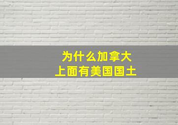 为什么加拿大上面有美国国土