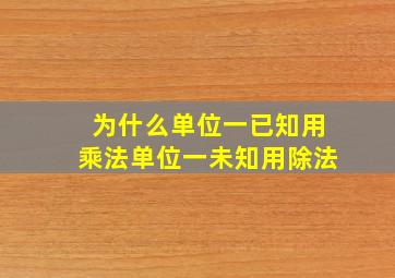 为什么单位一已知用乘法单位一未知用除法