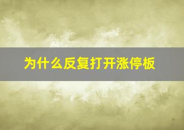 为什么反复打开涨停板