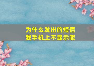 为什么发出的短信我手机上不显示呢