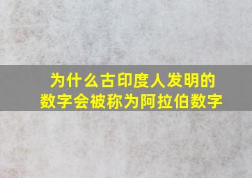 为什么古印度人发明的数字会被称为阿拉伯数字