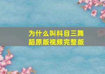 为什么叫科目三舞蹈原版视频完整版