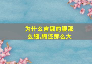 为什么吉娜的腰那么细,胸还那么大