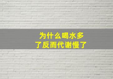 为什么喝水多了反而代谢慢了