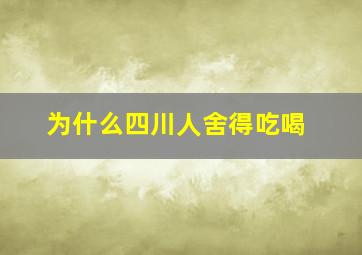 为什么四川人舍得吃喝