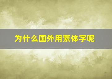 为什么国外用繁体字呢