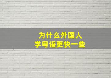 为什么外国人学粤语更快一些