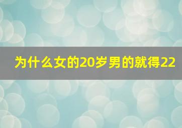 为什么女的20岁男的就得22