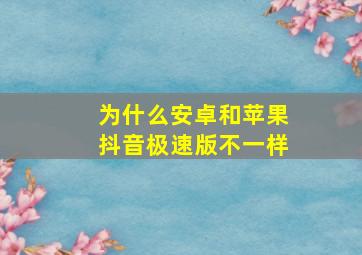 为什么安卓和苹果抖音极速版不一样