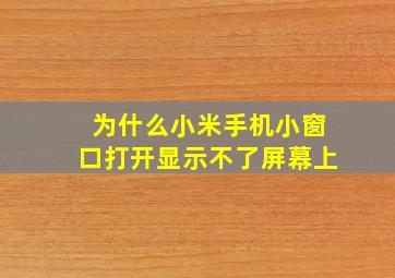 为什么小米手机小窗口打开显示不了屏幕上