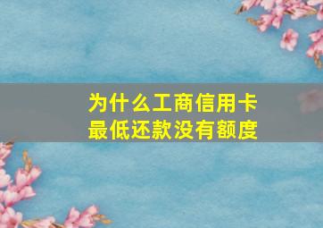 为什么工商信用卡最低还款没有额度