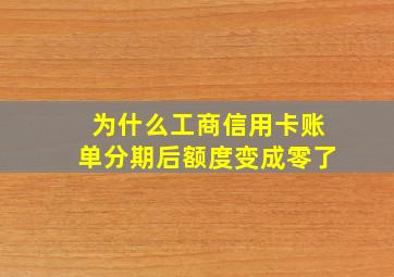 为什么工商信用卡账单分期后额度变成零了