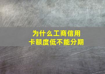 为什么工商信用卡额度低不能分期