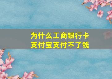 为什么工商银行卡支付宝支付不了钱