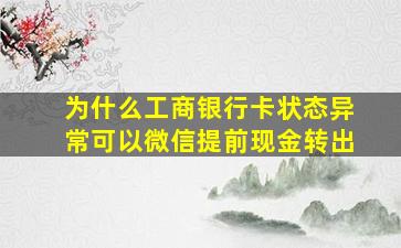 为什么工商银行卡状态异常可以微信提前现金转出