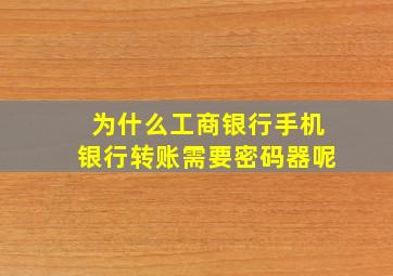 为什么工商银行手机银行转账需要密码器呢