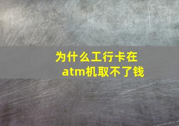 为什么工行卡在atm机取不了钱