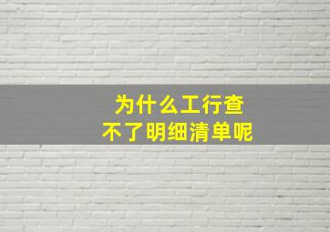 为什么工行查不了明细清单呢