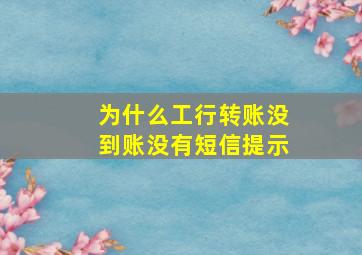 为什么工行转账没到账没有短信提示