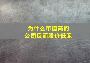 为什么市值高的公司反而股价低呢