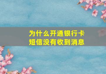 为什么开通银行卡短信没有收到消息