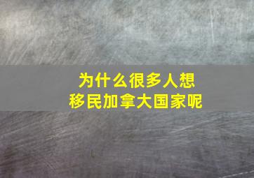 为什么很多人想移民加拿大国家呢