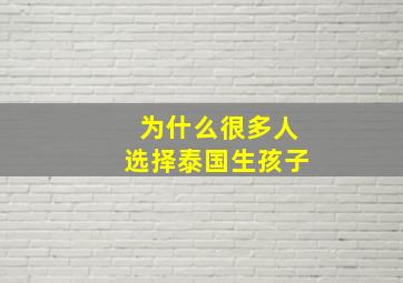 为什么很多人选择泰国生孩子