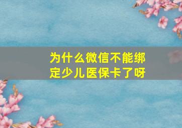 为什么微信不能绑定少儿医保卡了呀