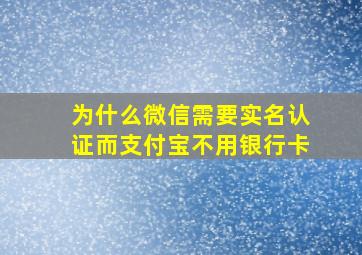 为什么微信需要实名认证而支付宝不用银行卡