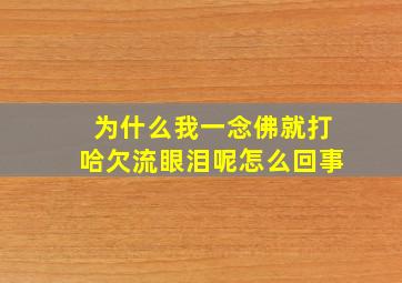 为什么我一念佛就打哈欠流眼泪呢怎么回事