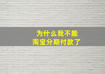 为什么我不能淘宝分期付款了