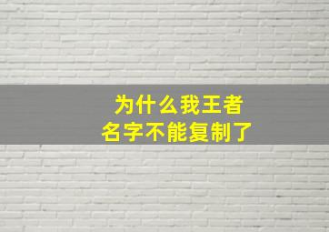 为什么我王者名字不能复制了